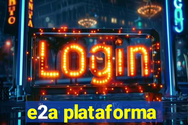 e2a plataforma